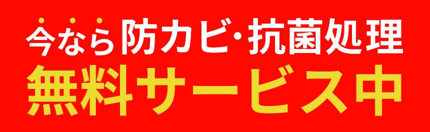 今なら防カビ・抗菌処理 無料サービス中